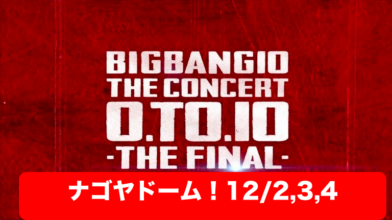 愛知ナゴヤドーム！BIGBANGライブ「0.TO.10 THE FINAL」セトリ・レポ・ネタバレ・アリーナ【ビッグバン】